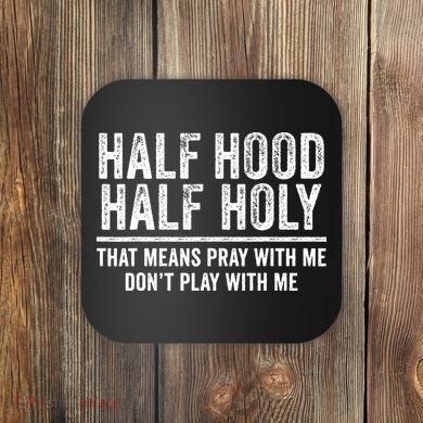 Half Hood Half Holy That Means Pray With Me Funny Coaster