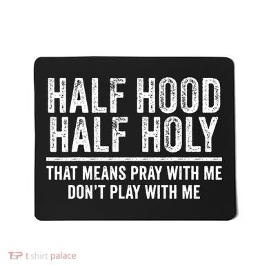 Half Hood Half Holy That Means Pray With Me Funny Mousepad