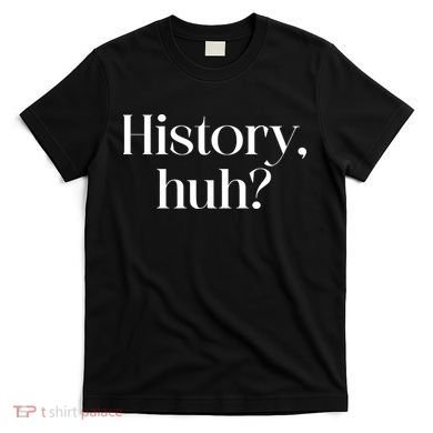 History Huh? T-Shirt
