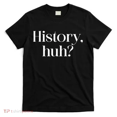 History Huh? T-Shirt
