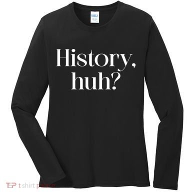History Huh? Women's Long Sleeve Shirt