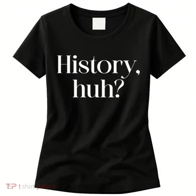History Huh? Women's T-Shirt