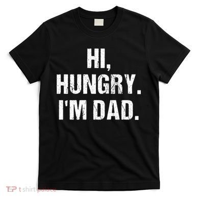 Hi Hungry I'm Dad T-Shirt