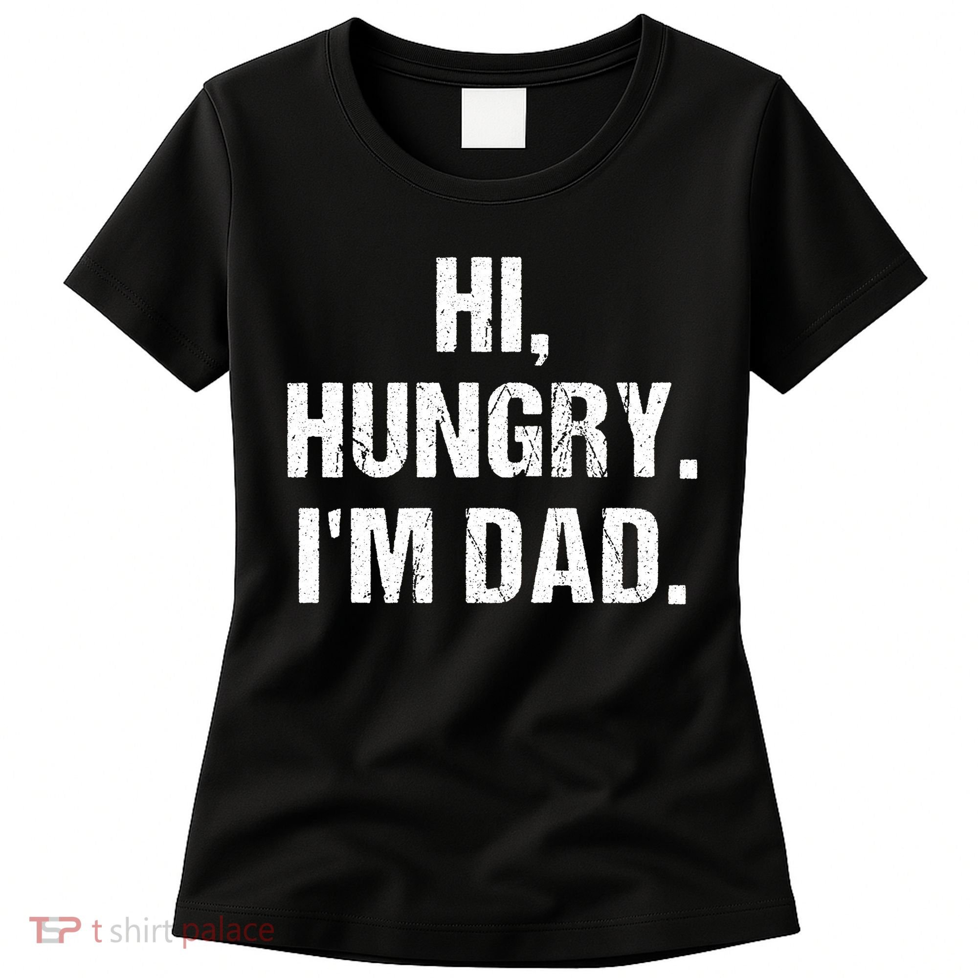 Hi Hungry I'm Dad Women's T-Shirt