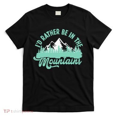 Hiker Hiking ID Rather Be In The Mountains T-Shirt