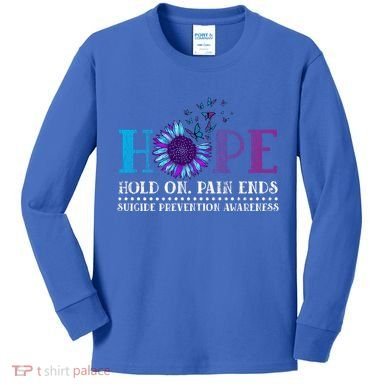 Hope Hold On Pain Ends Suicide Prevention Awareness Graphic Cool Gift Kids Long Sleeve Shirt
