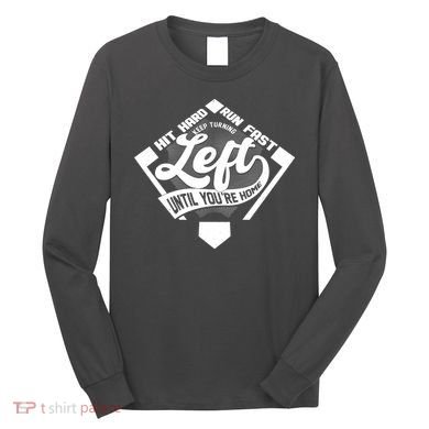 Hit Hard Run Fast Keep Turning Left Until Youre Home Baseball Long Sleeve Shirt