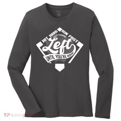Hit Hard Run Fast Keep Turning Left Until Youre Home Baseball Women's Long Sleeve Shirt
