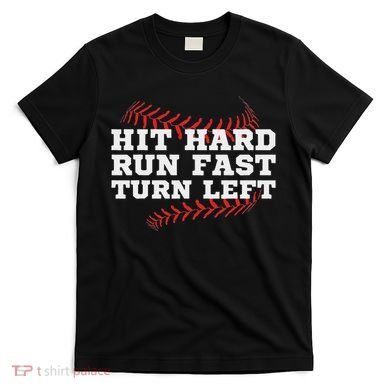 Hit Hard Run Fast Turn Left Funny Baseball Player & Fan T-Shirt