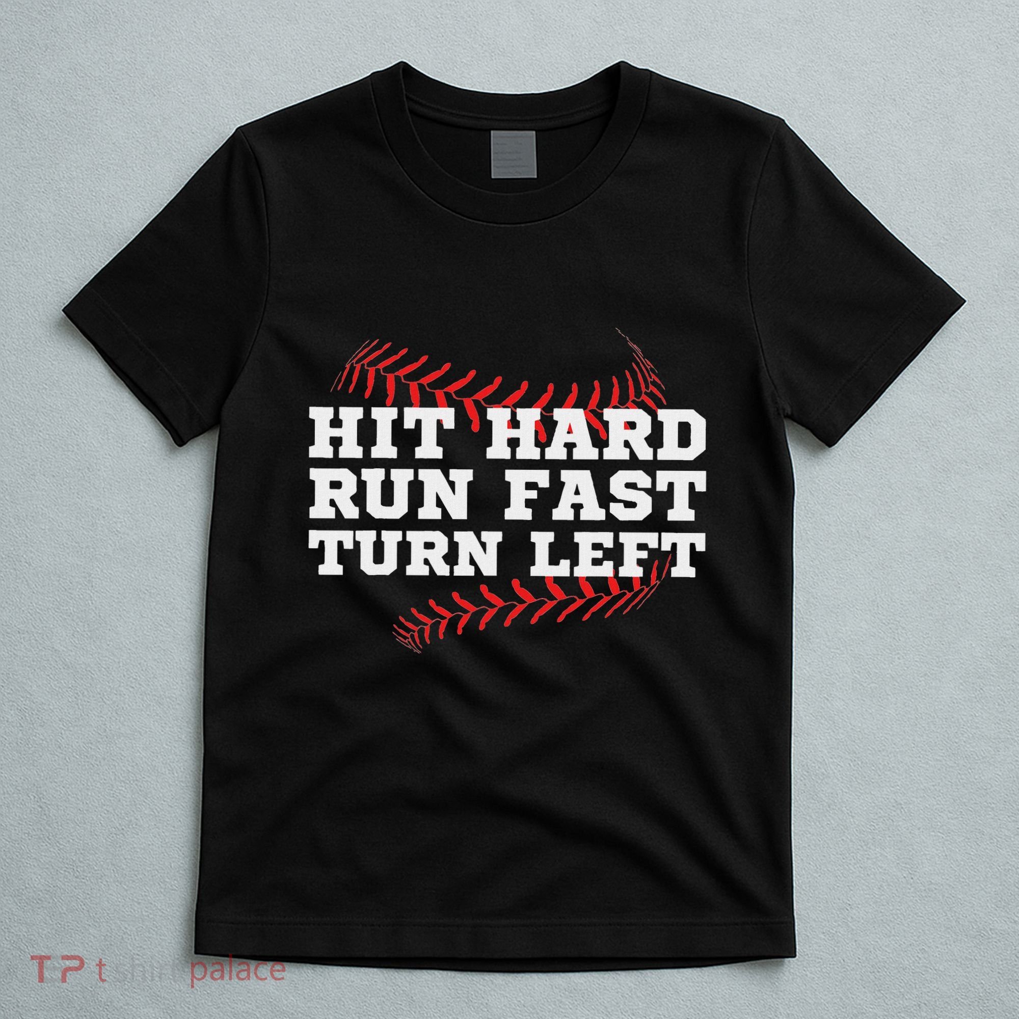 Hit Hard Run Fast Turn Left Funny Baseball Player & Fan T-Shirt