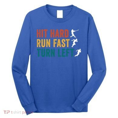 Hit Hard Run Fast Turn Left Funny Baseball Player And Fan Cool Gift Long Sleeve Shirt