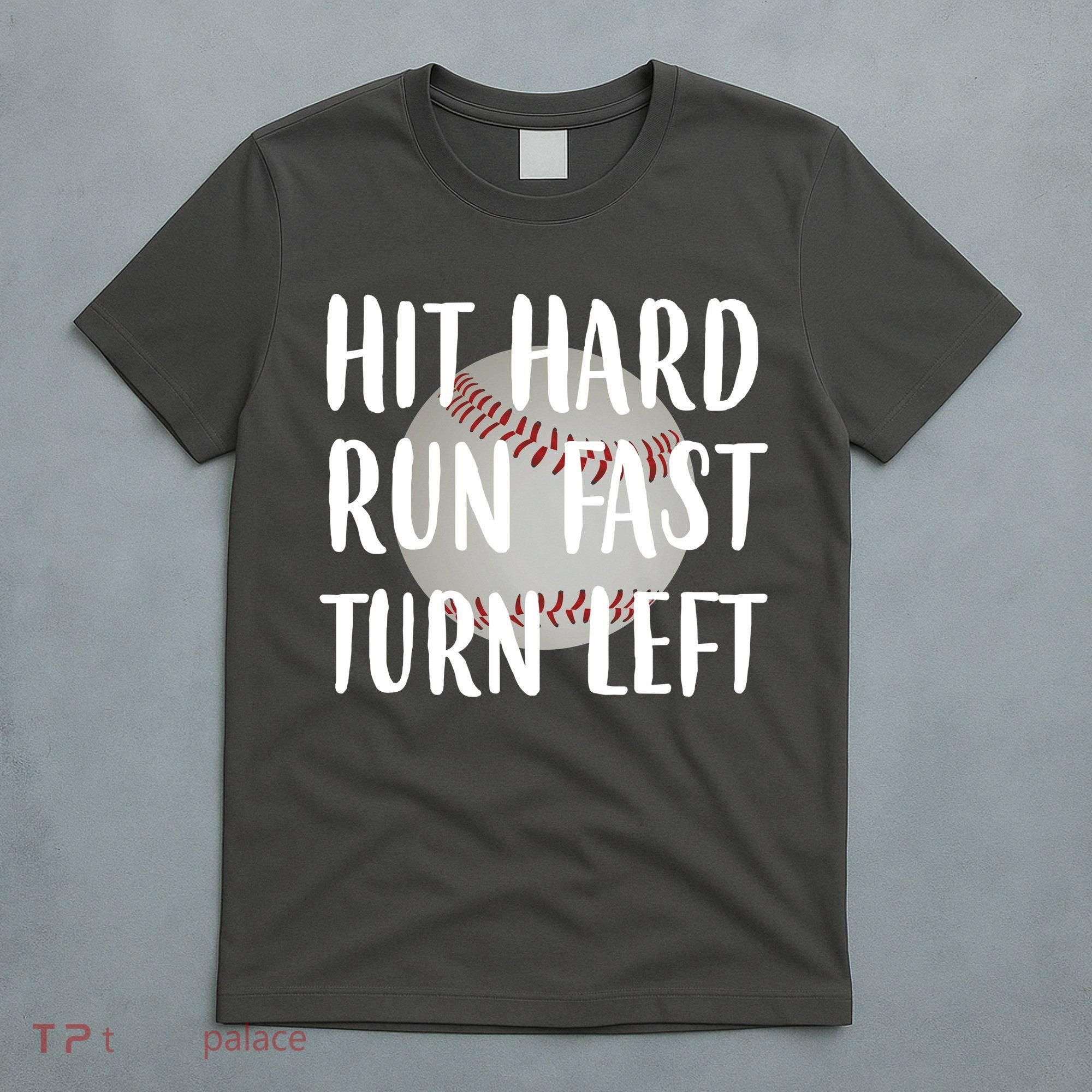 Hit Hard Run Fast Turn Left Baseball T-Shirt