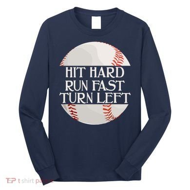 Hit Hard Run Fast Turn Left Funny Baseball Long Sleeve Shirt