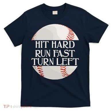 Hit Hard Run Fast Turn Left Funny Baseball T-Shirt
