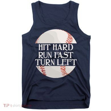 Hit Hard Run Fast Turn Left Funny Baseball Tank Top