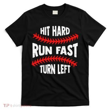 Hit Hard Run Fast Turn Left For A Baseball Player T-Shirt