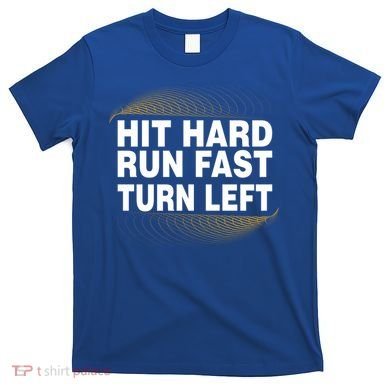 Hit Hard Run Fast Turn Left Players Cool Gift T-Shirt