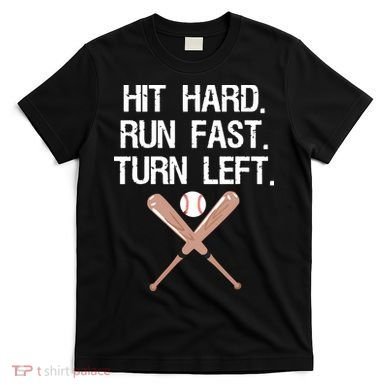 Hit Hard Run Fast Turn Left Baseball Softball Fan T-Shirt