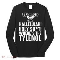Hallelujah Holy Shit Wheres The Tylenol Long Sleeve Shirt thumb 0
