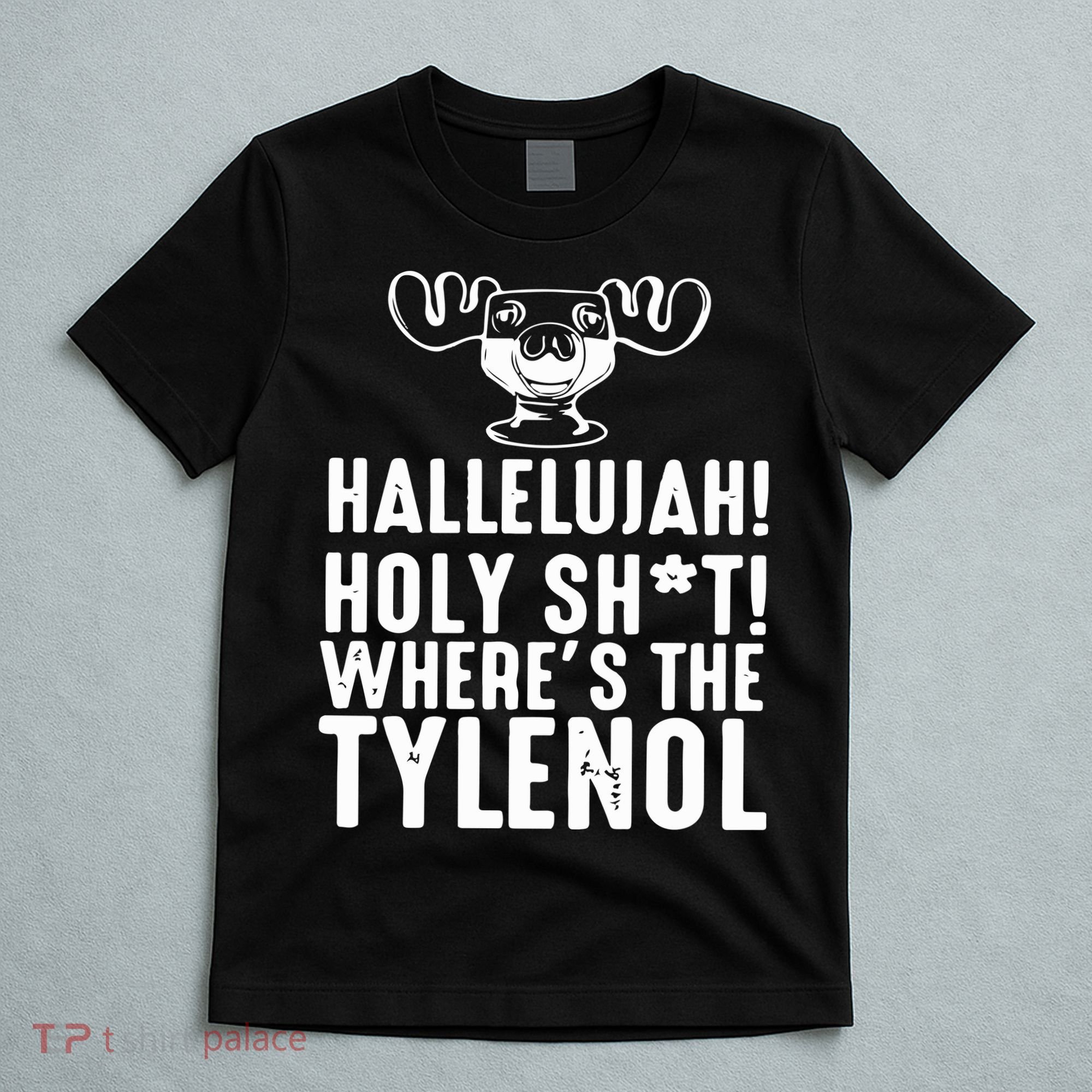 Hallelujah Holy Shit Wheres The Tylenol T-Shirt