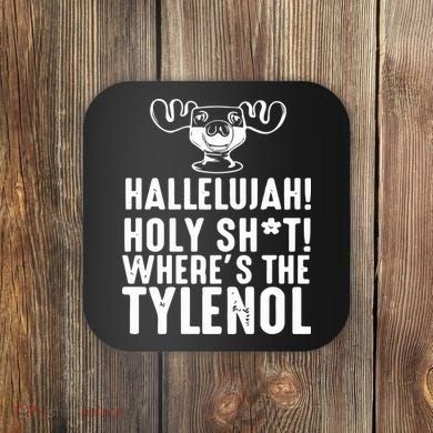 Hallelujah Holy Shit Wheres The Tylenol Coaster