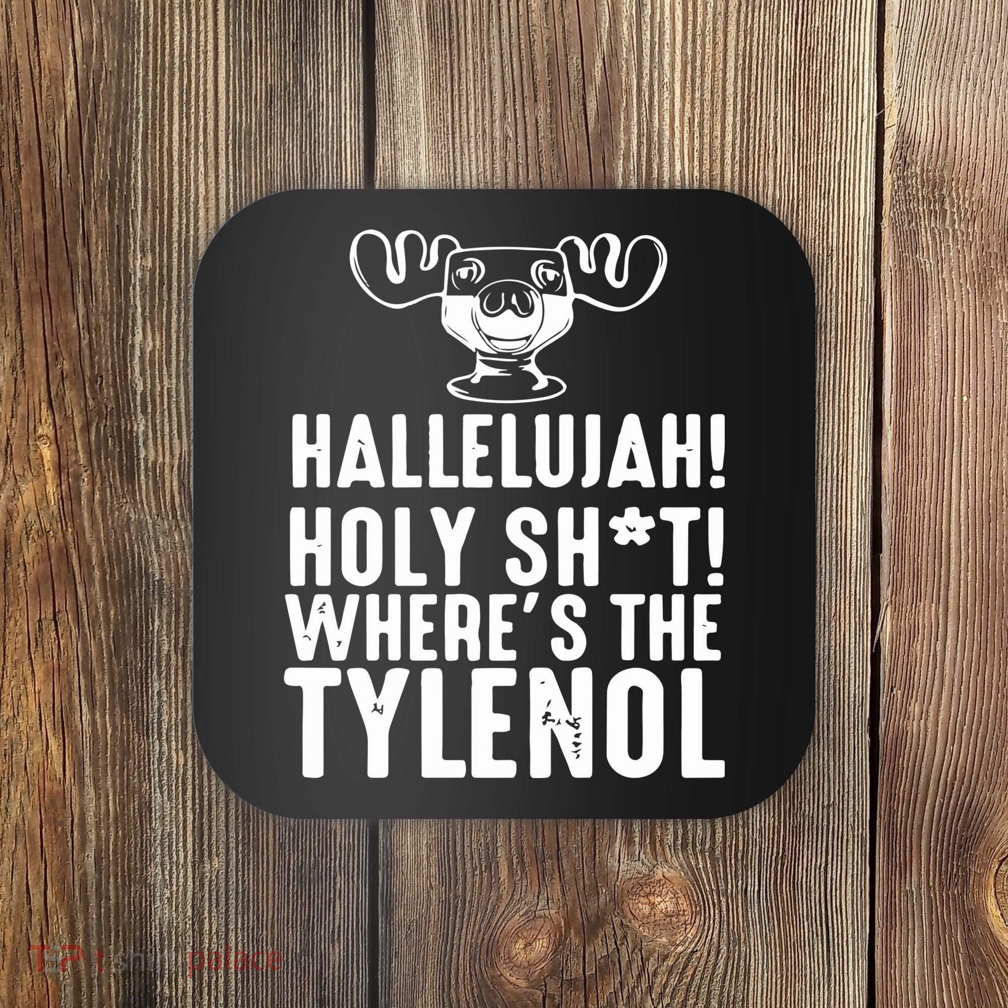 Hallelujah Holy Shit Wheres The Tylenol Coaster