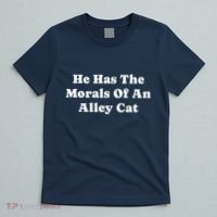He Has The Morals Of An Alley Cat T-Shirt thumb 5