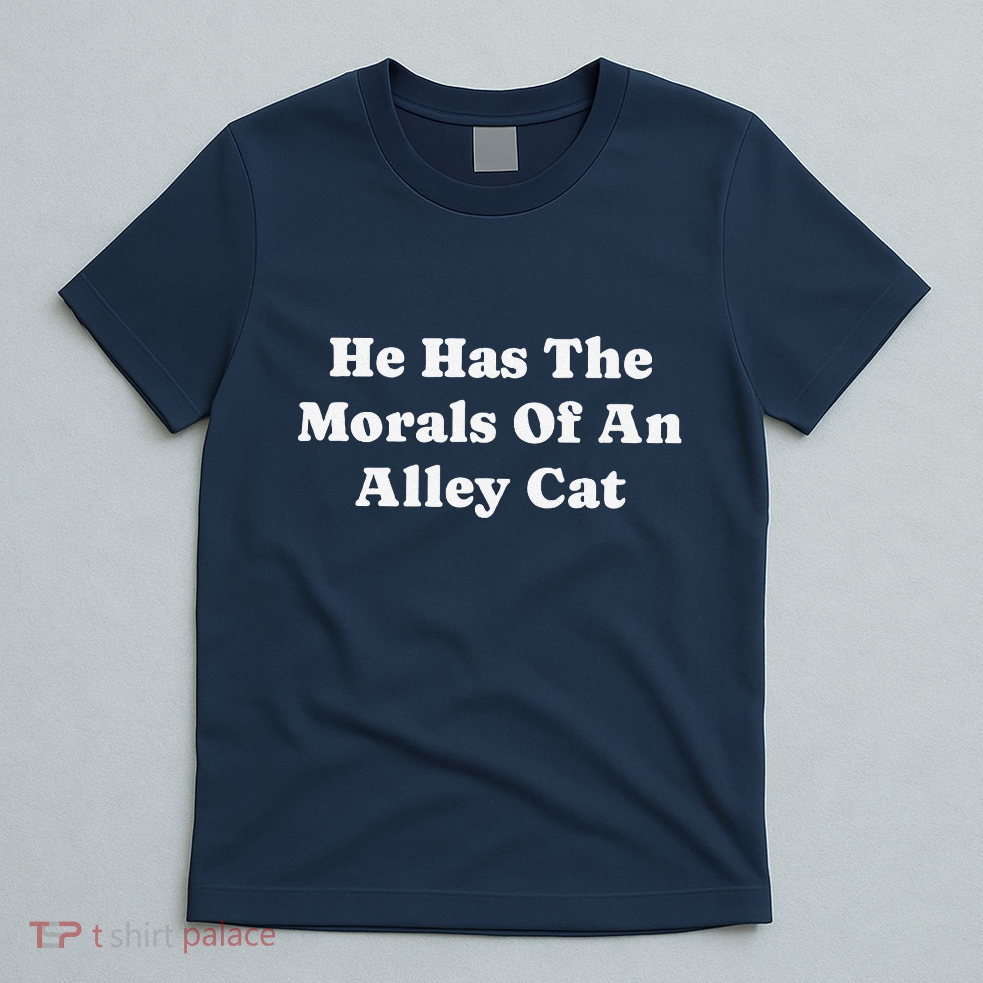 He Has The Morals Of An Alley Cat T-Shirt