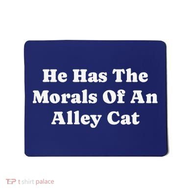 He Has The Morals Of An Alley Cat Mousepad