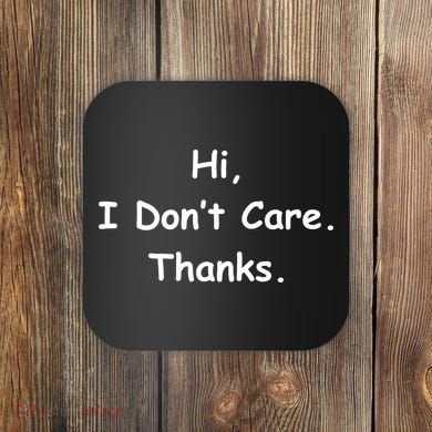 Hi, I Don't Care. Thanks. Coaster
