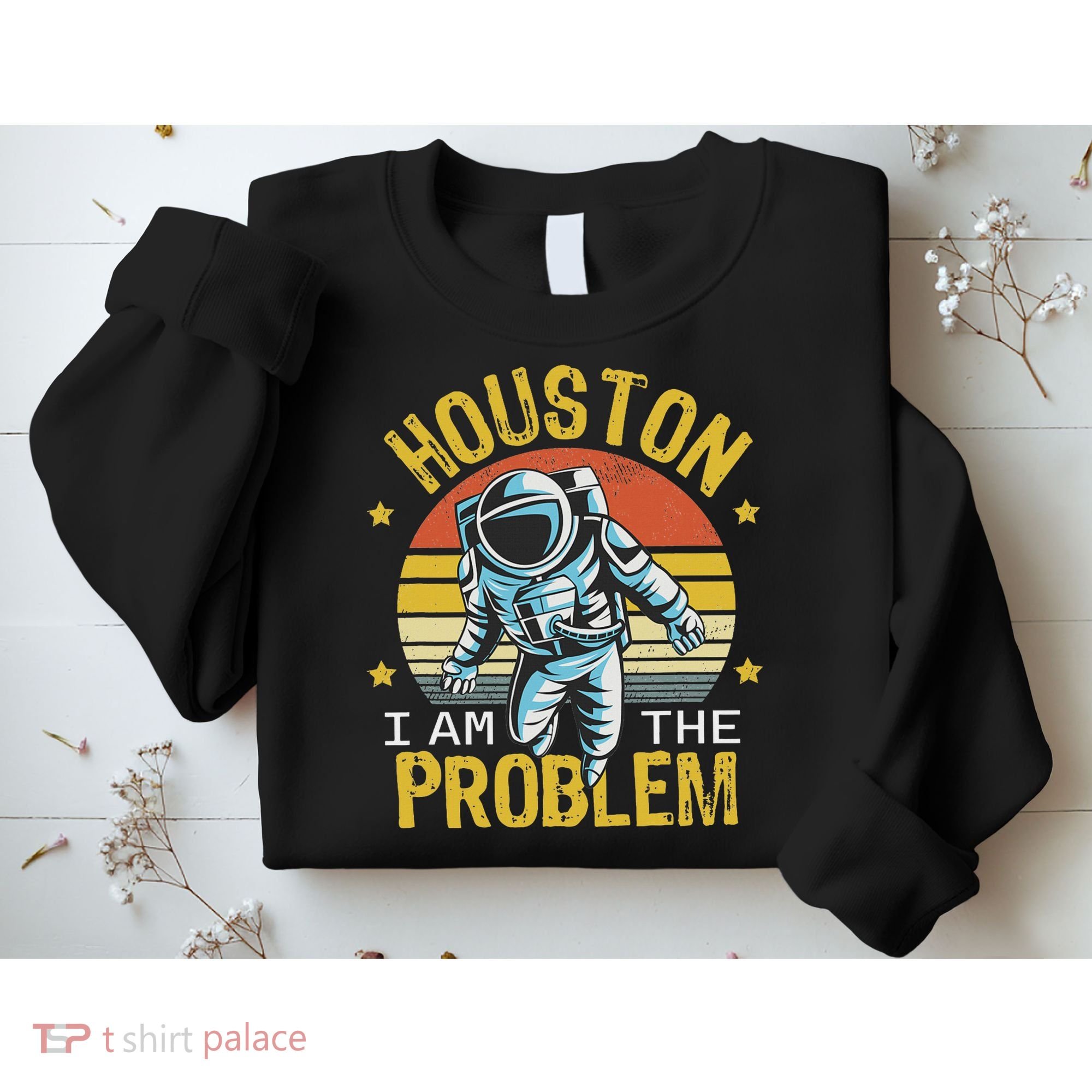 Houston I Am The Problem Funny Space Lovers Astronaut Sweatshirt