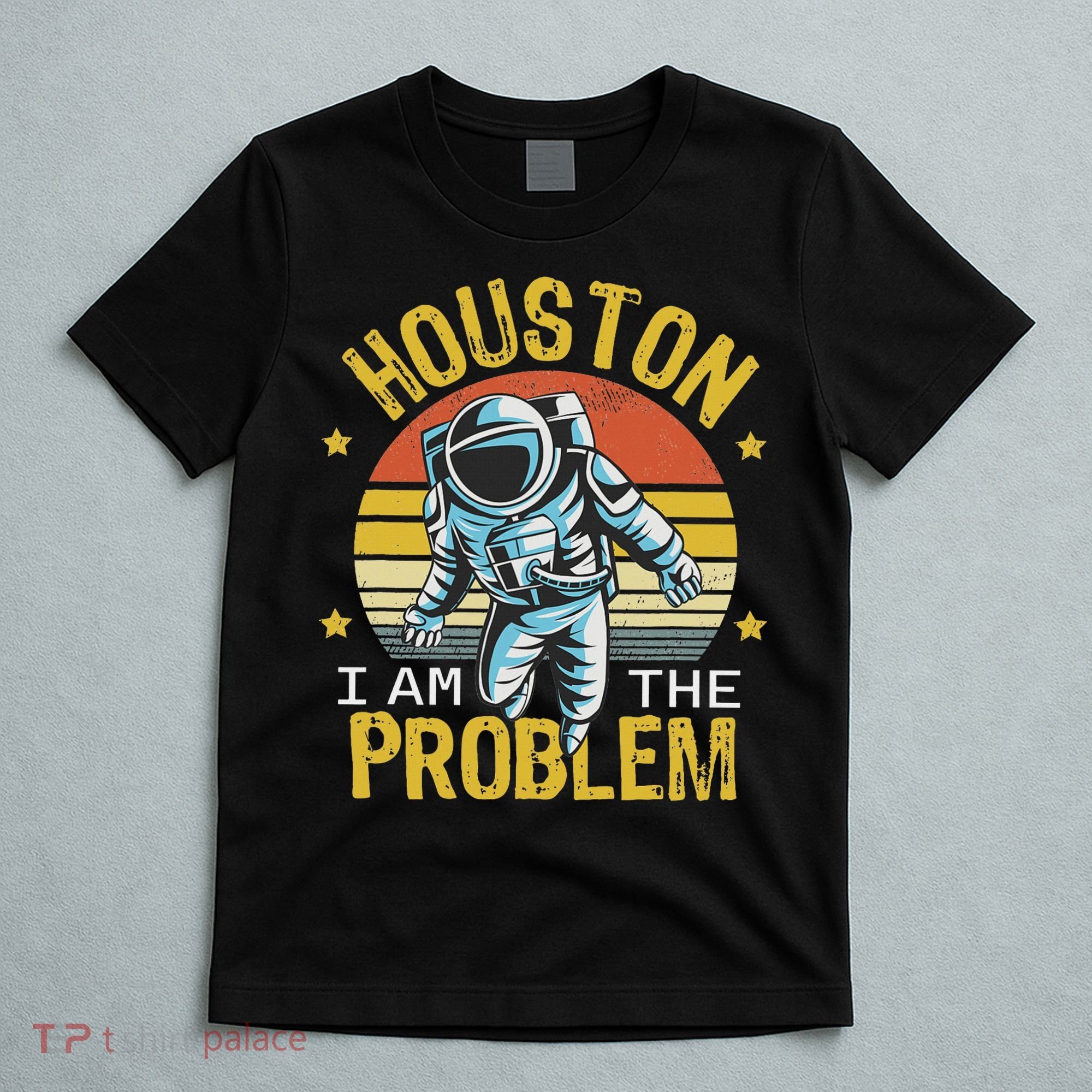 Houston I Am The Problem Funny Space Lovers Astronaut T-Shirt