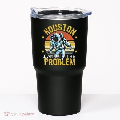 Houston I Am The Problem Funny Space Lovers Astronaut Tumbler