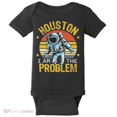 Houston I Am The Problem Funny Space Lovers Astronaut Baby Bodysuit