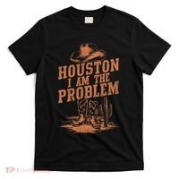 Houston I Am The Problem Cowboy Humor Fun Love T-Shirt thumb 0