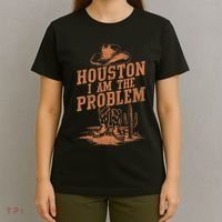 Houston I Am The Problem Cowboy Humor Fun Love T-Shirt thumb 4