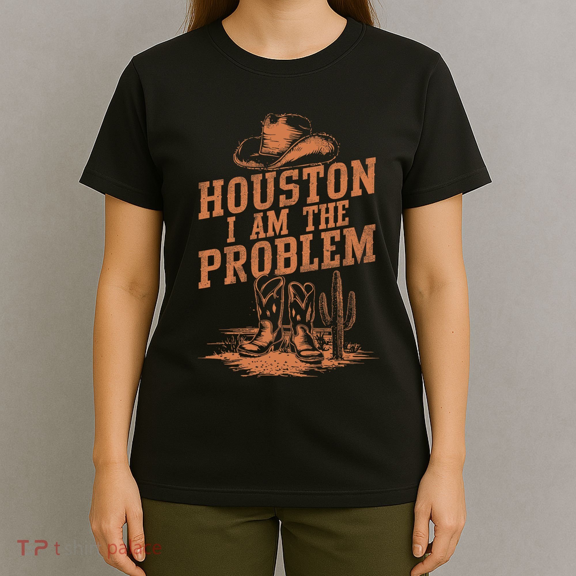 Houston I Am The Problem Cowboy Humor Fun Love T-Shirt