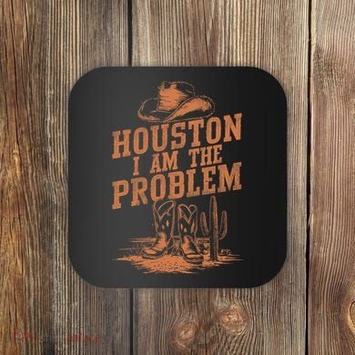 Houston I Am The Problem Cowboy Humor Fun Love Coaster