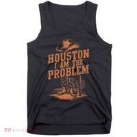 Houston I Am The Problem Cowboy Humor Fun Love Tank Top thumb 0