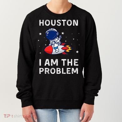 Houston I Am The Problem Funny Astronaut Rocket Space Women's Sweatshirt