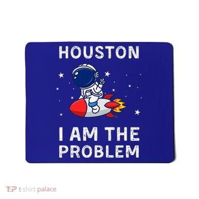 Houston I Am The Problem Funny Astronaut Rocket Space Mousepad