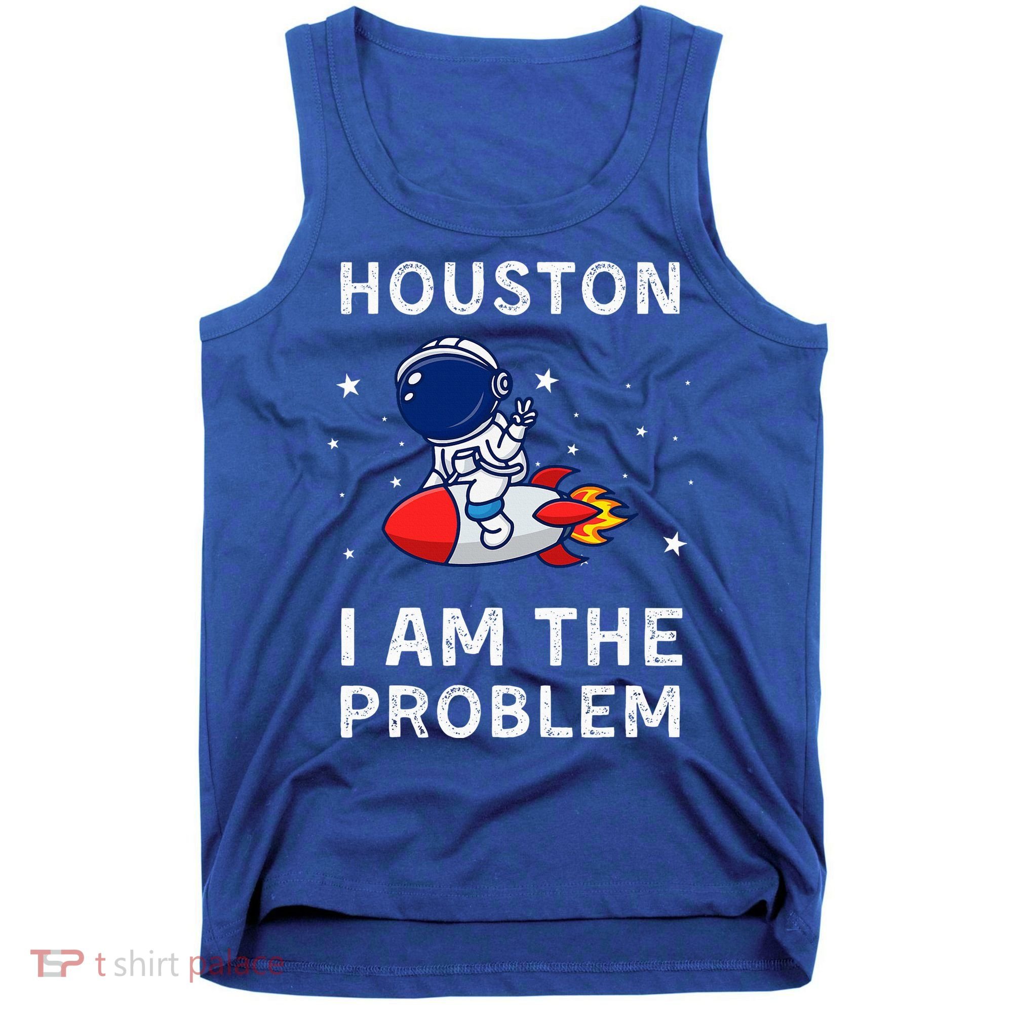 Houston I Am The Problem Funny Astronaut Rocket Space Tank Top