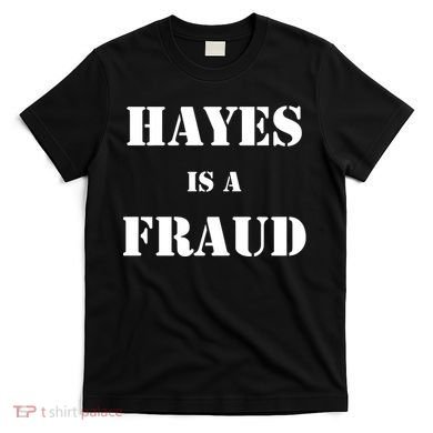 Hayes Is A Fraud T-Shirt