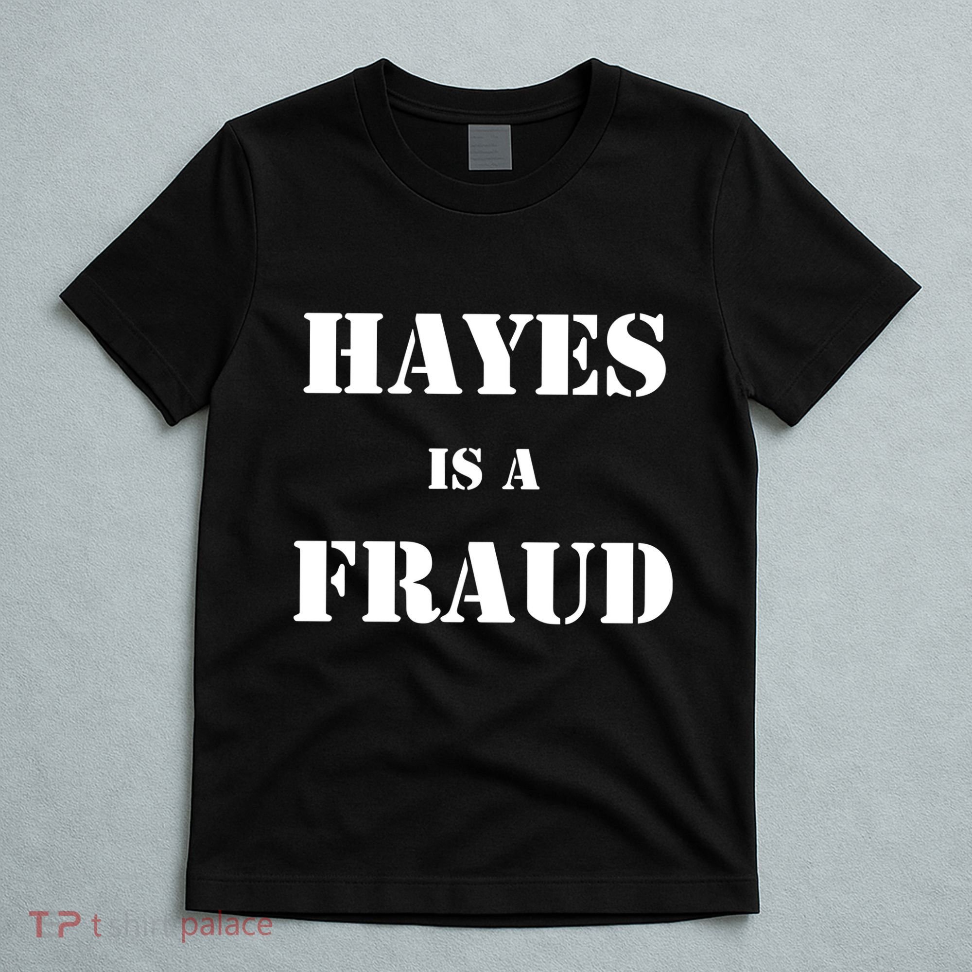 Hayes Is A Fraud T-Shirt