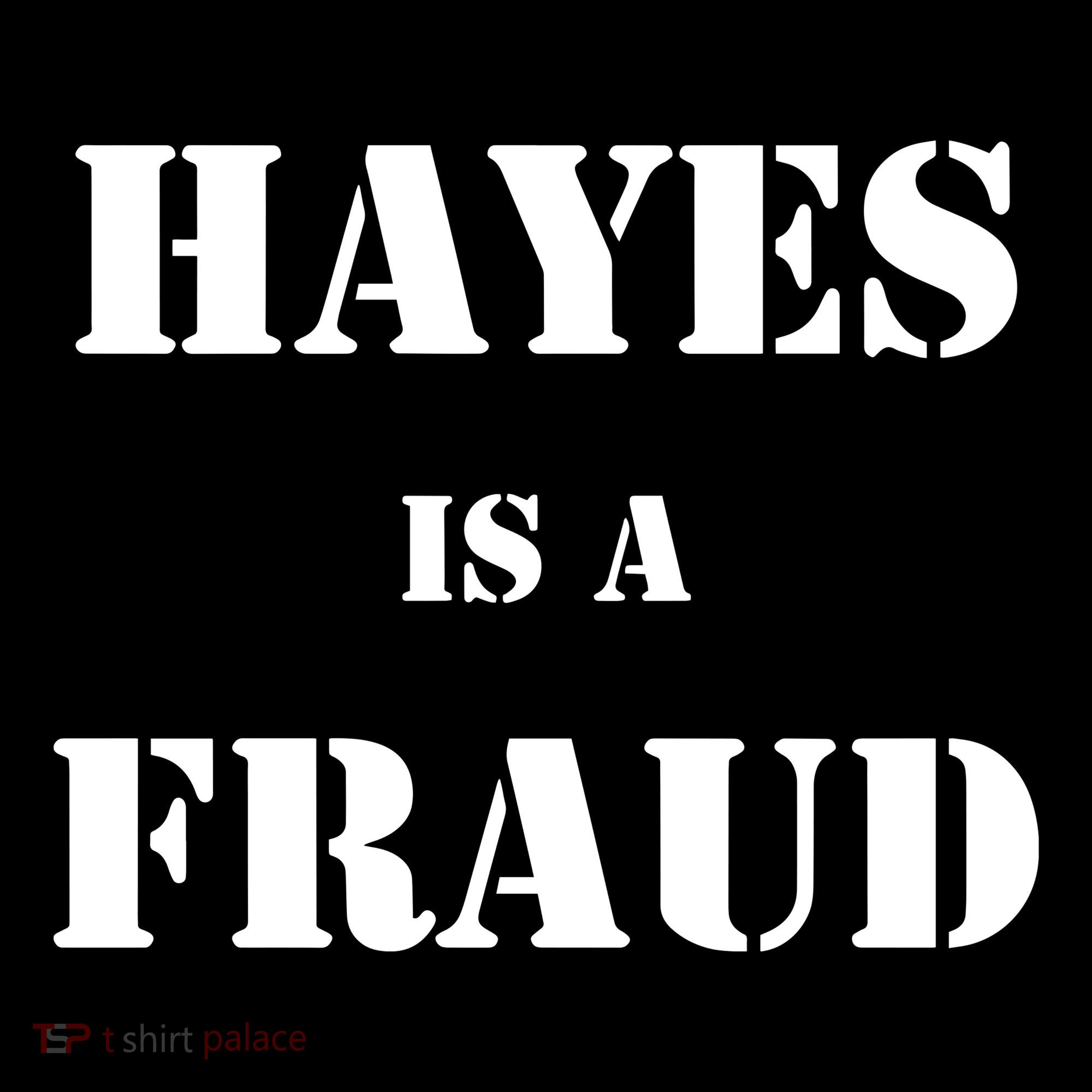 Hayes Is A Fraud T-Shirt