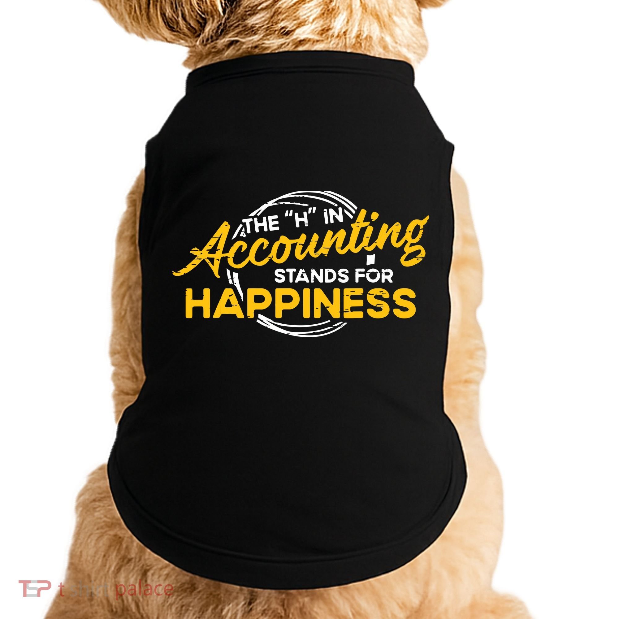 H In Accounting Stands For Happiness Accountant Accounting Doggie Tank