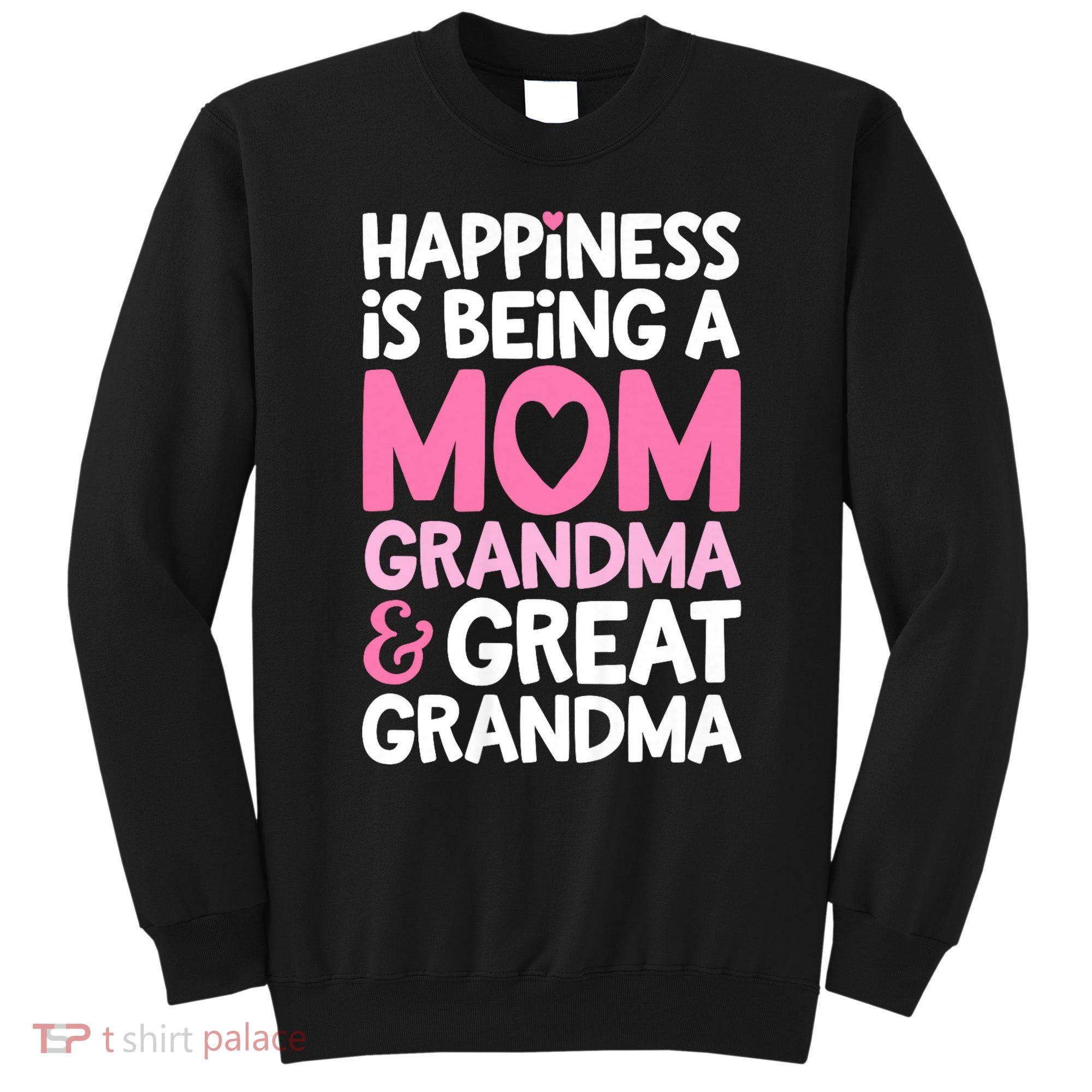Happiness Is Being A Mom Grandma And Great Grandma Mother Sweatshirt