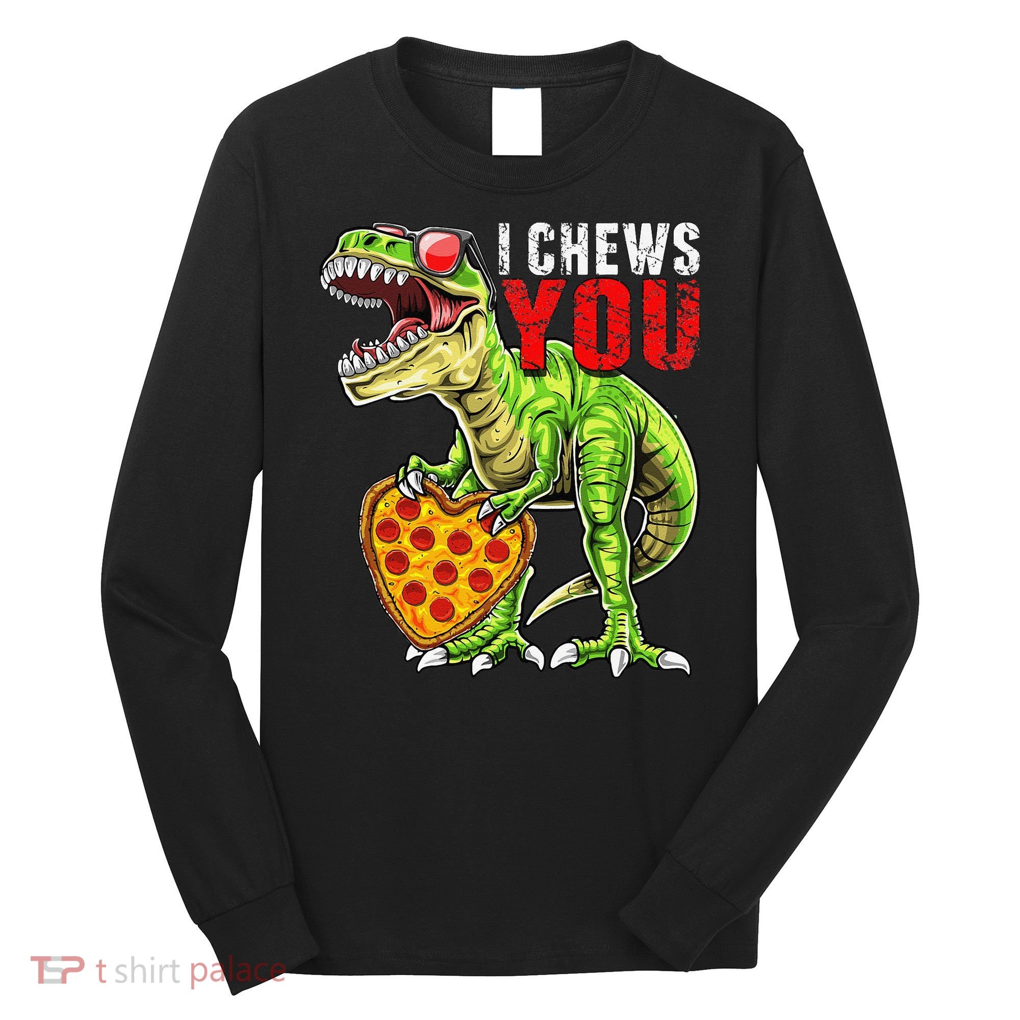 Heart I Chews You T Rex Dinosaur Pizza Valentine's Day Long Sleeve Shirt