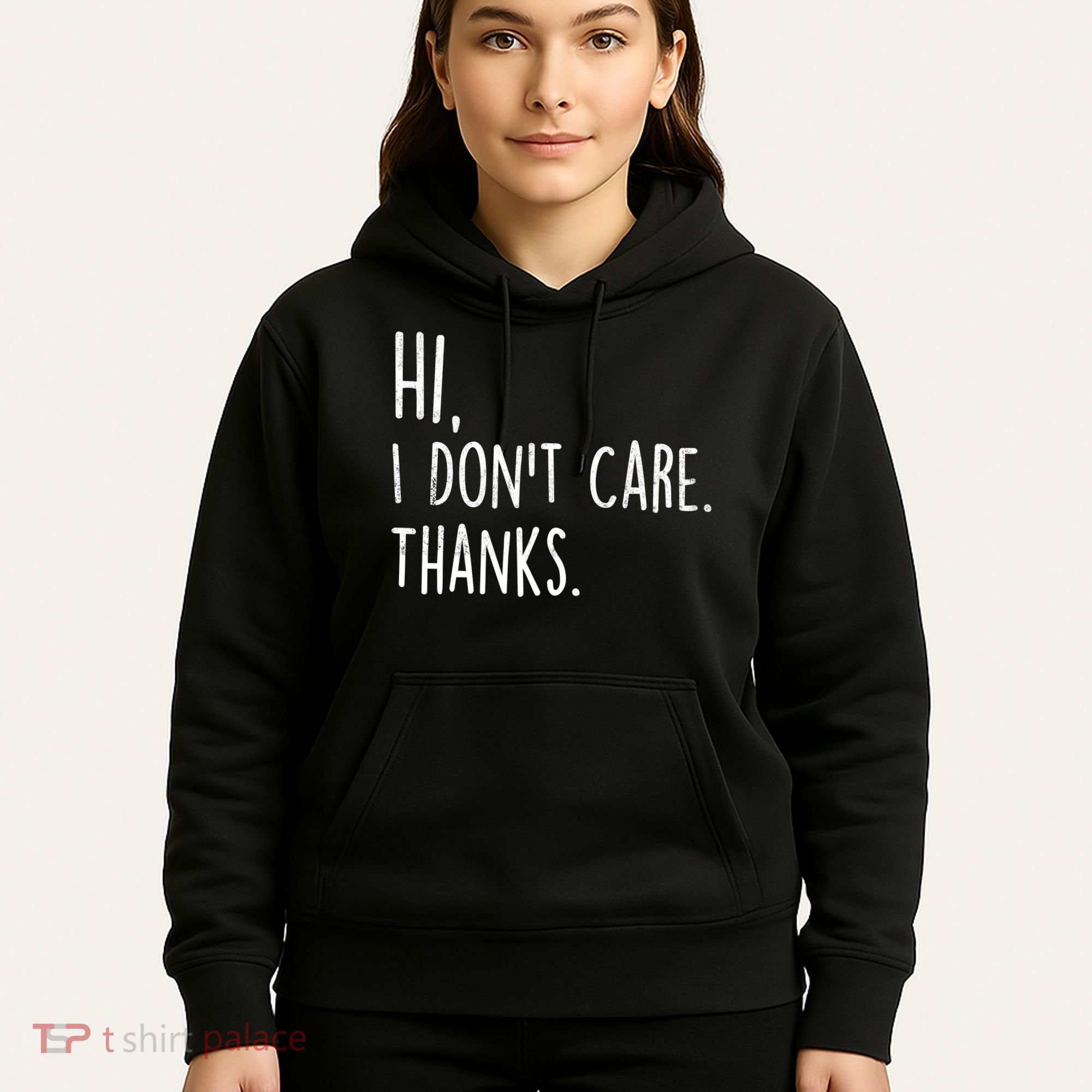 Hi, I Don't Care. Thanks Funny Sarcastic Humor Tee Hoodie