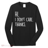 Hi, I Don't Care. Thanks Funny Sarcastic Humor Tee Long Sleeve Shirt thumb 0